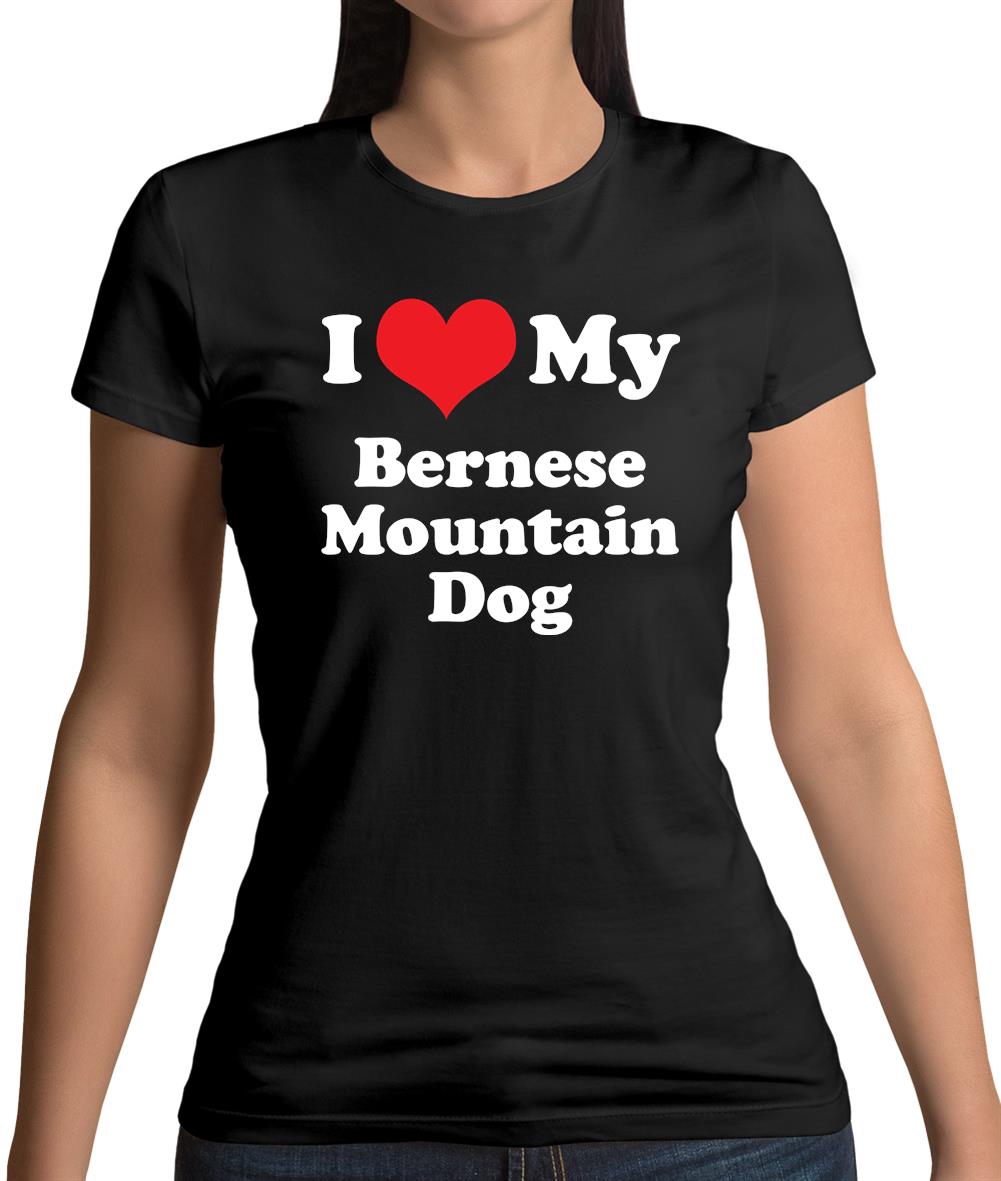 I Love My Bernese Mountain Dog Womens T-Shirt I Love My Bernese Mountain Dog Womens T-Shirt