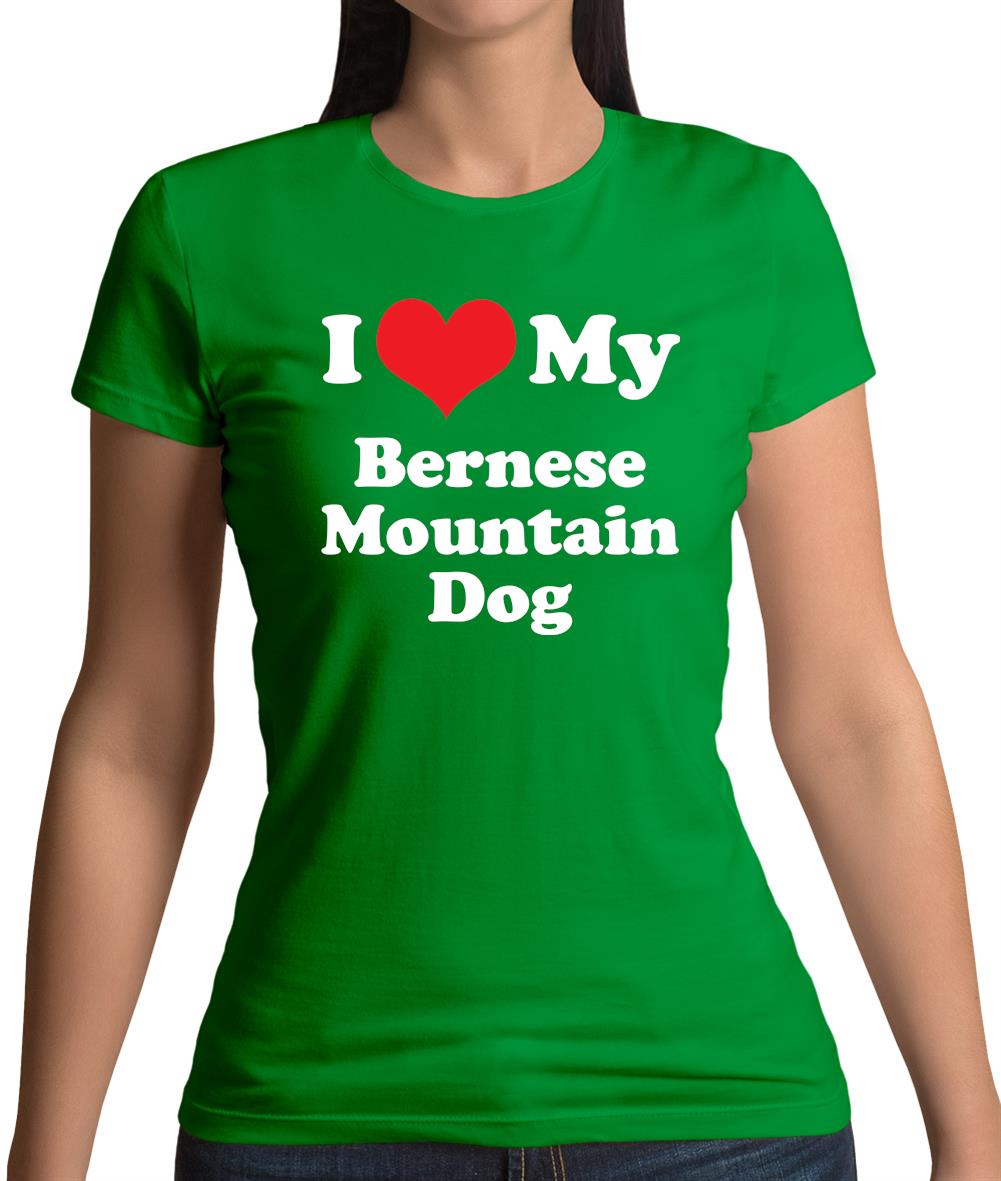 I Love My Bernese Mountain Dog Womens T-Shirt I Love My Bernese Mountain Dog Womens T-Shirt