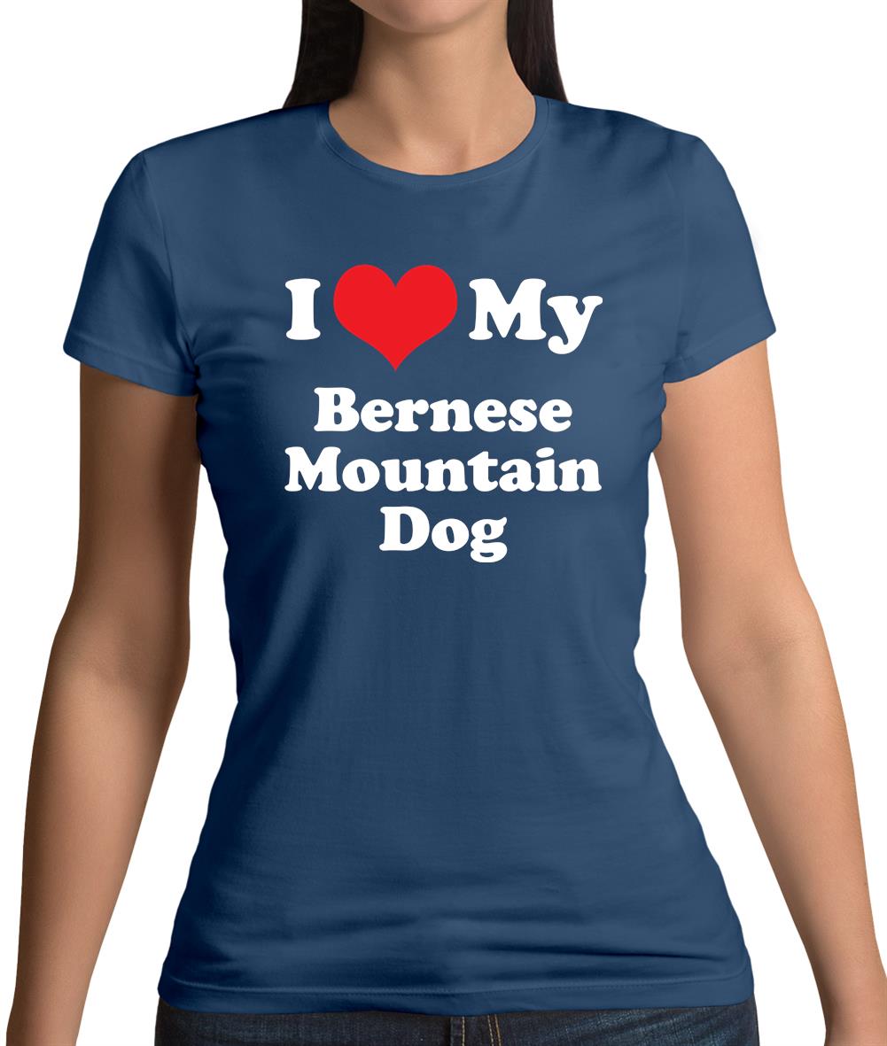 I Love My Bernese Mountain Dog Womens T-Shirt I Love My Bernese Mountain Dog Womens T-Shirt