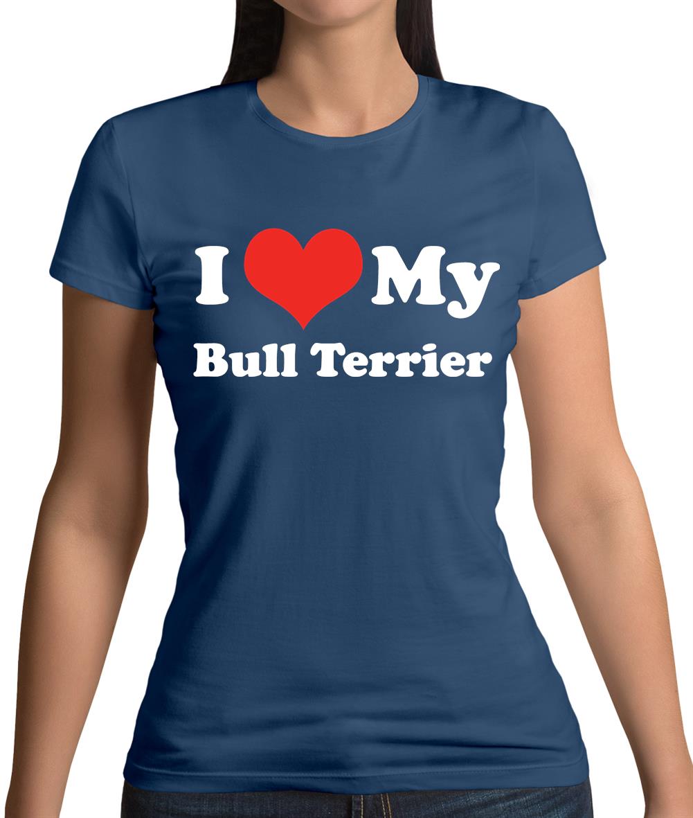 I Love My Bull Terrier Womens T-Shirt I Love My Bull Terrier Womens T-Shirt