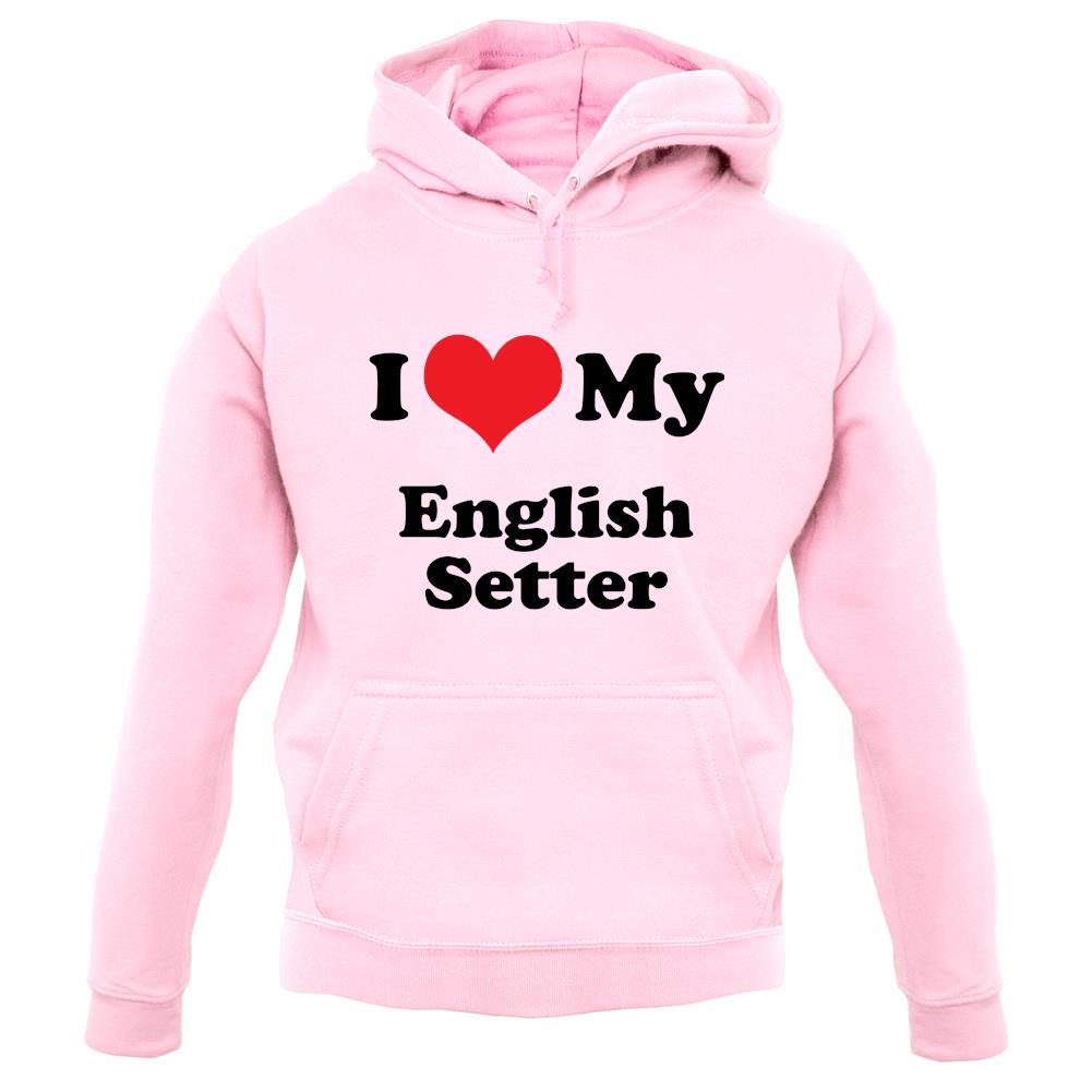 I Love My English Setter unisex hoodie I Love My English Setter unisex hoodie