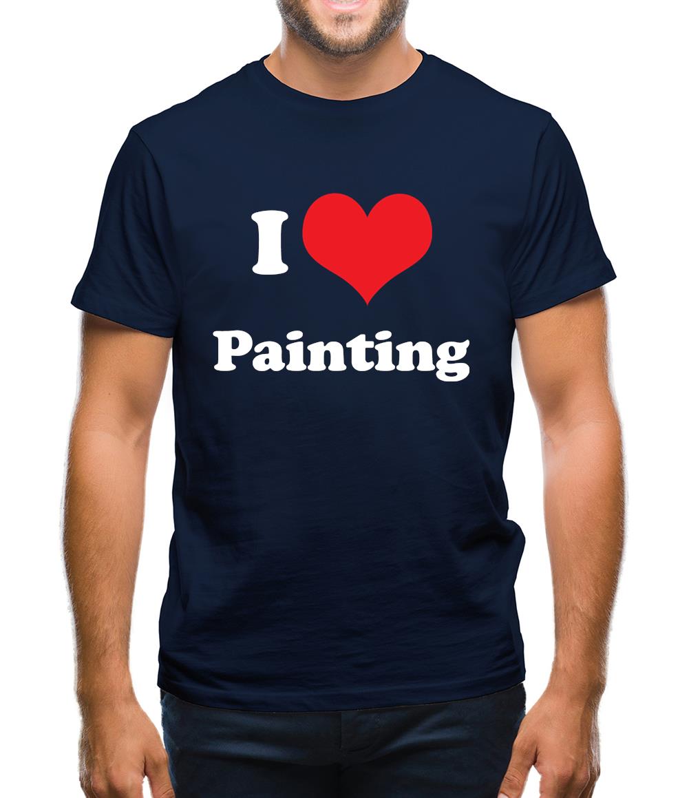 I Love Painting Mens T-Shirt I Love Painting Mens T-Shirt