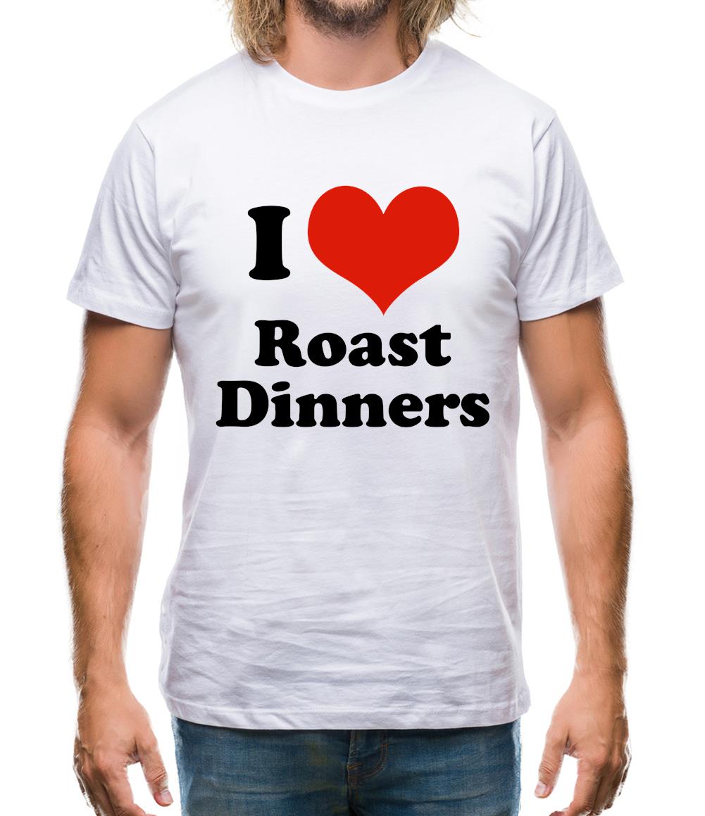 I Love Roast Dinners Mens T-Shirt I Love Roast Dinners Mens T-Shirt