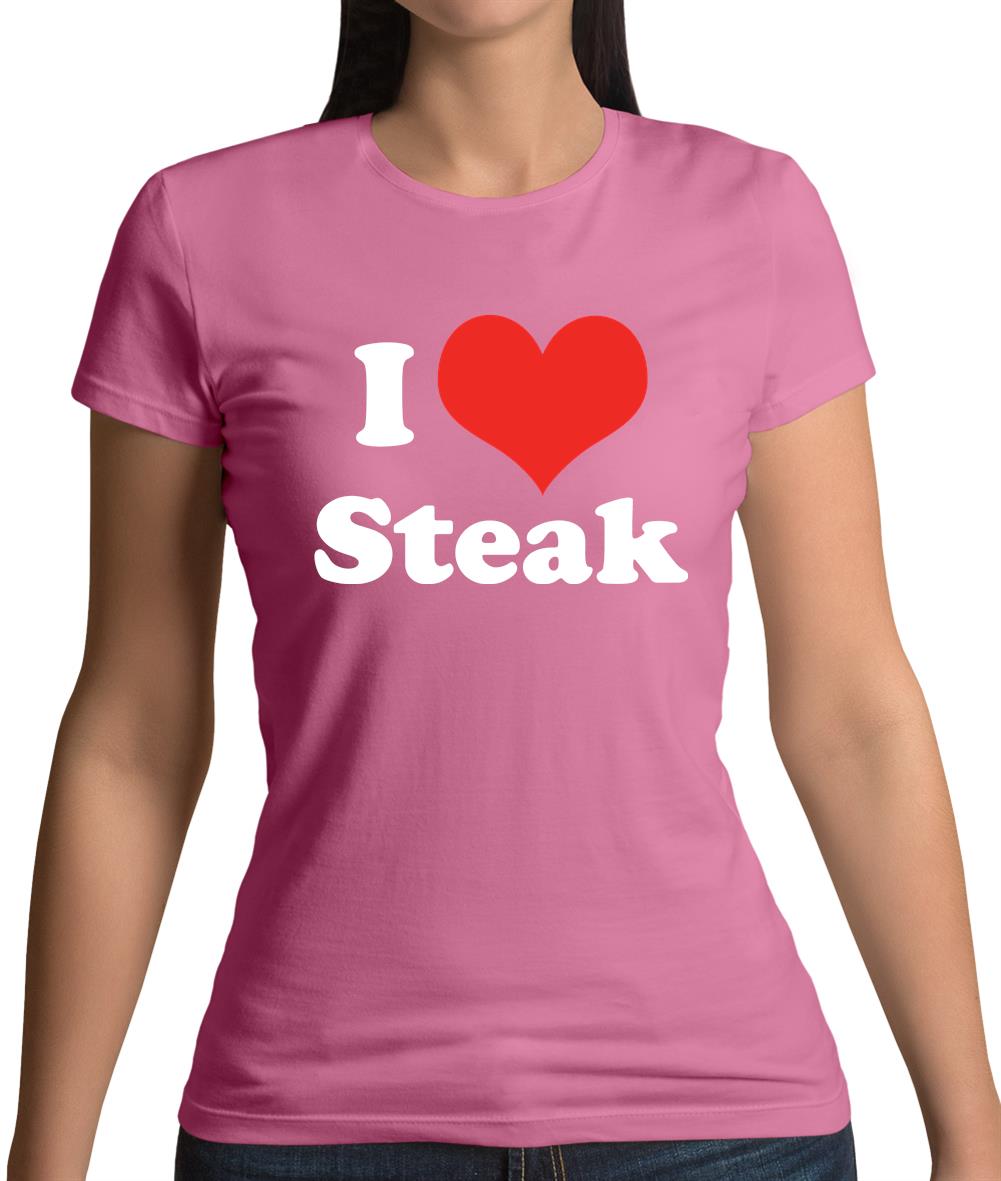 I Love Steak Womens T-Shirt I Love Steak Womens T-Shirt
