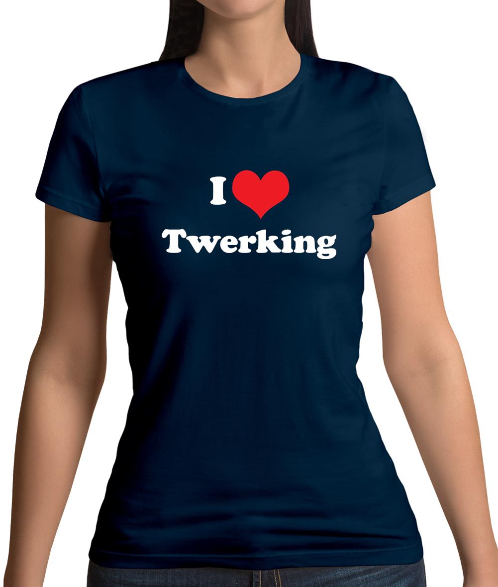 I Love Twerking Womens T-Shirt I Love Twerking Womens T-Shirt