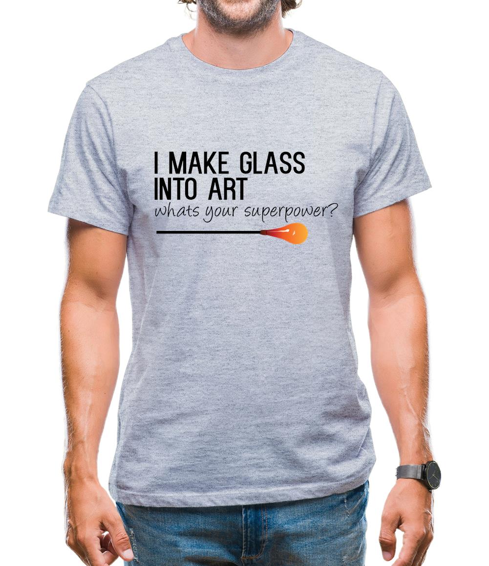 I Make Glass In To Art, Whats Your Super Power Mens T-Shirt I Make Glass In To Art, Whats Your Super Power Mens T-Shirt