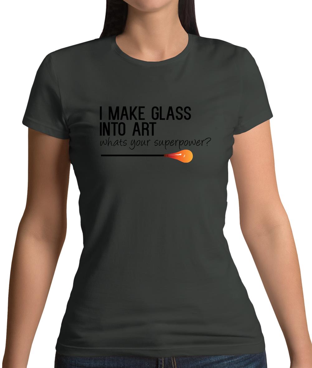 I Make Glass In To Art, Whats Your Super Power Womens T-Shirt I Make Glass In To Art, Whats Your Super Power Womens T-Shirt