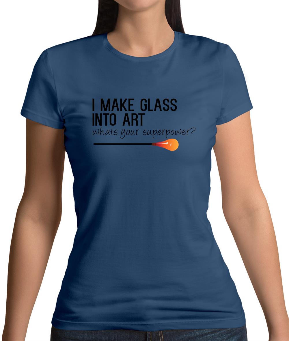 I Make Glass In To Art, Whats Your Super Power Womens T-Shirt I Make Glass In To Art, Whats Your Super Power Womens T-Shirt