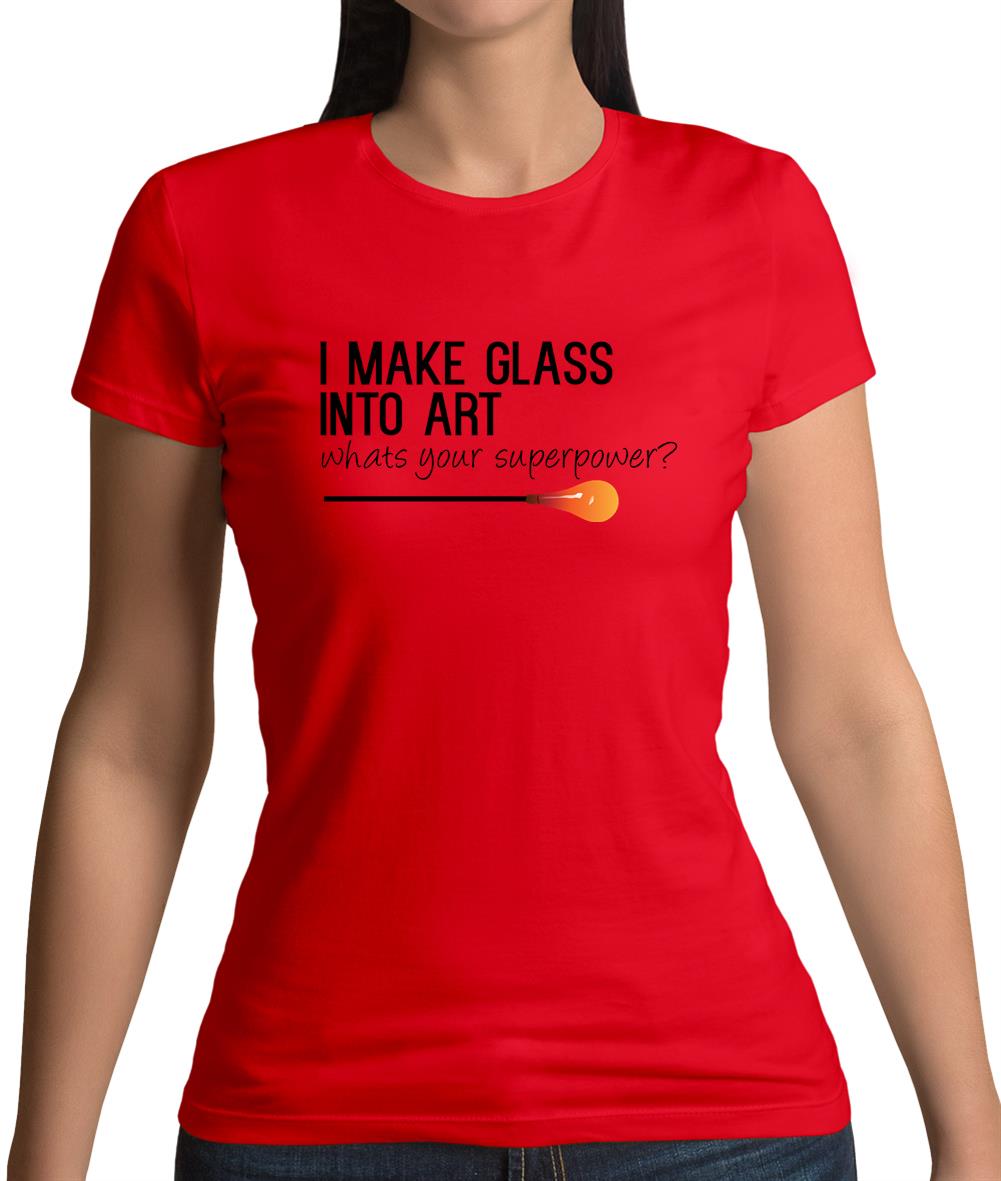 I Make Glass In To Art, Whats Your Super Power Womens T-Shirt I Make Glass In To Art, Whats Your Super Power Womens T-Shirt