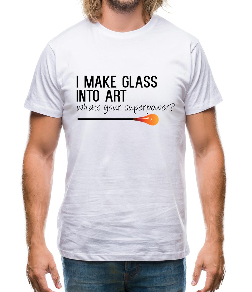 I Make Glass In To Art, Whats Your Super Power Mens T-Shirt I Make Glass In To Art, Whats Your Super Power Mens T-Shirt