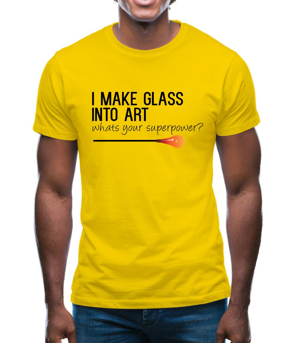 I Make Glass In To Art, Whats Your Super Power Mens T-Shirt I Make Glass In To Art, Whats Your Super Power Mens T-Shirt
