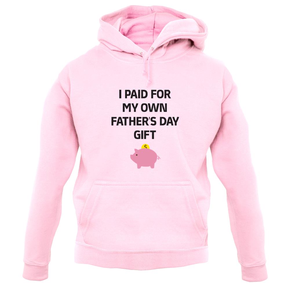 Paid For My Own Fathers Day Gift unisex hoodie Paid For My Own Fathers Day Gift unisex hoodie