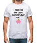 Paid For My Own Fathers Day Gift Mens T-Shirt Paid For My Own Fathers Day Gift Mens T-Shirt
