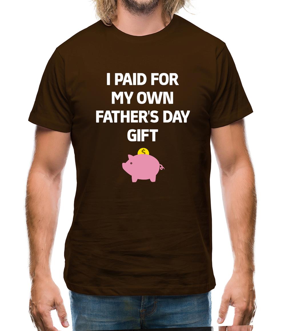 Paid For My Own Fathers Day Gift Mens T-Shirt Paid For My Own Fathers Day Gift Mens T-Shirt