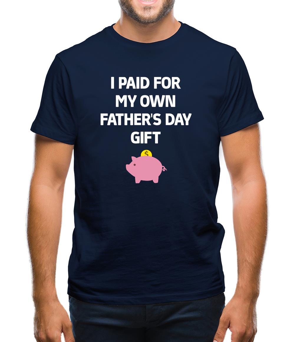 Paid For My Own Fathers Day Gift Mens T-Shirt Paid For My Own Fathers Day Gift Mens T-Shirt