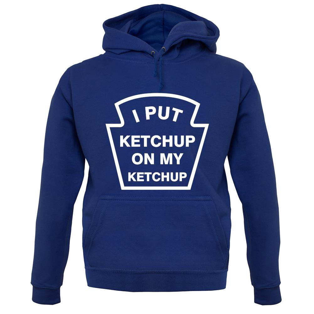 I Put Ketchup On My Ketchup unisex hoodie I Put Ketchup On My Ketchup unisex hoodie