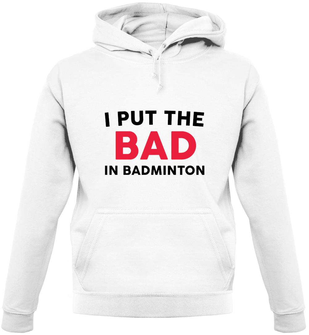 I Put The Bad in Badminton Unisex Hoodie I Put The Bad in Badminton Unisex Hoodie