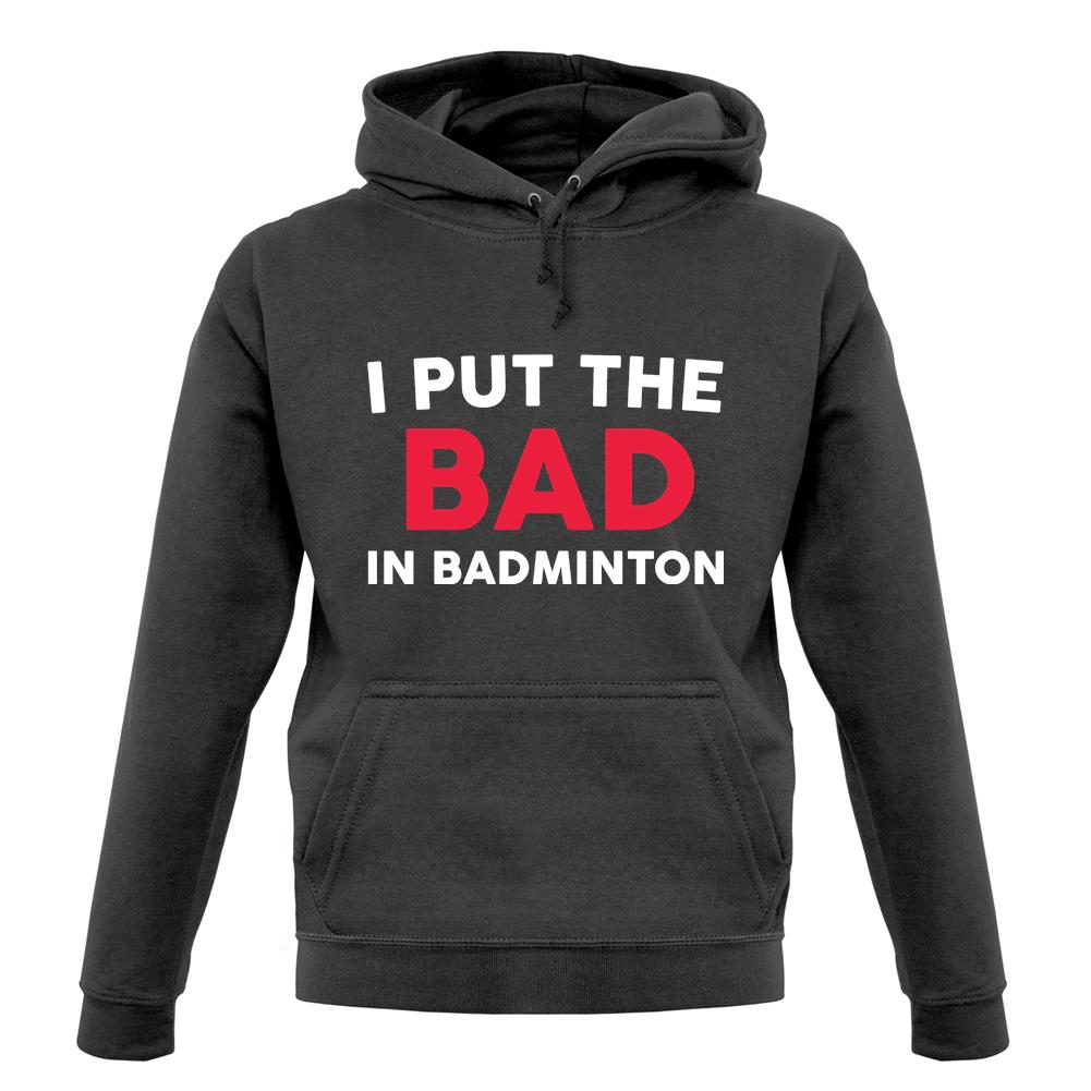 I Put The Bad in Badminton Unisex Hoodie I Put The Bad in Badminton Unisex Hoodie