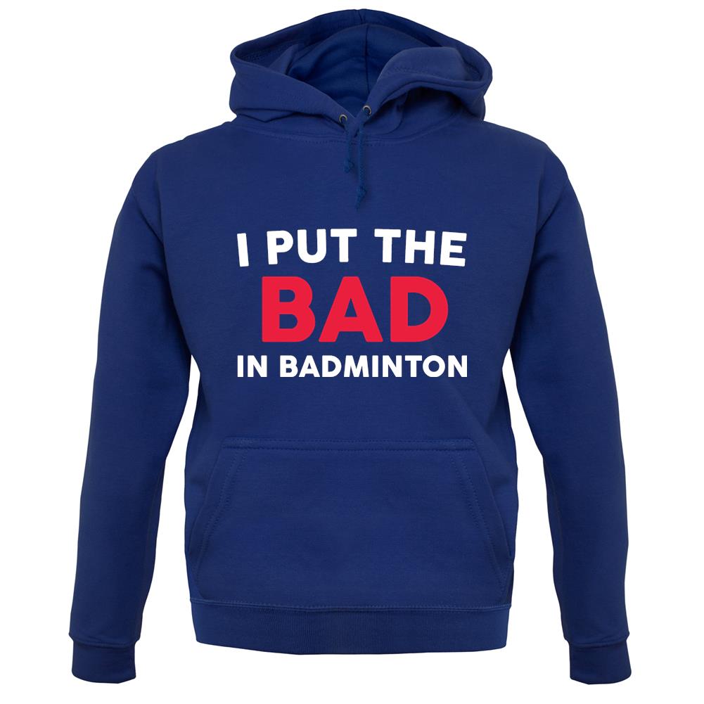 I Put The Bad in Badminton Unisex Hoodie I Put The Bad in Badminton Unisex Hoodie
