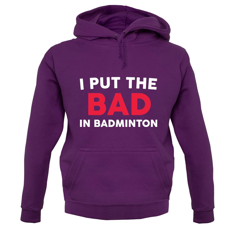 I Put The Bad in Badminton Unisex Hoodie I Put The Bad in Badminton Unisex Hoodie