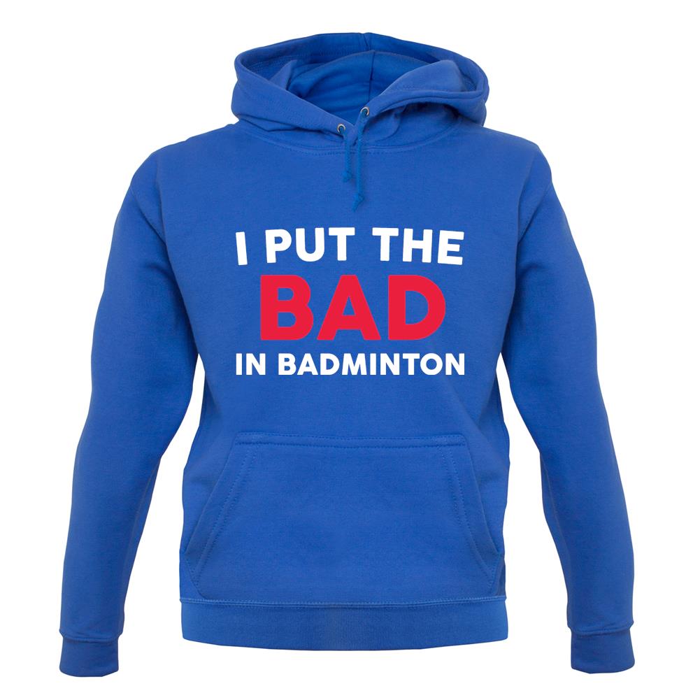 I Put The Bad in Badminton Unisex Hoodie I Put The Bad in Badminton Unisex Hoodie