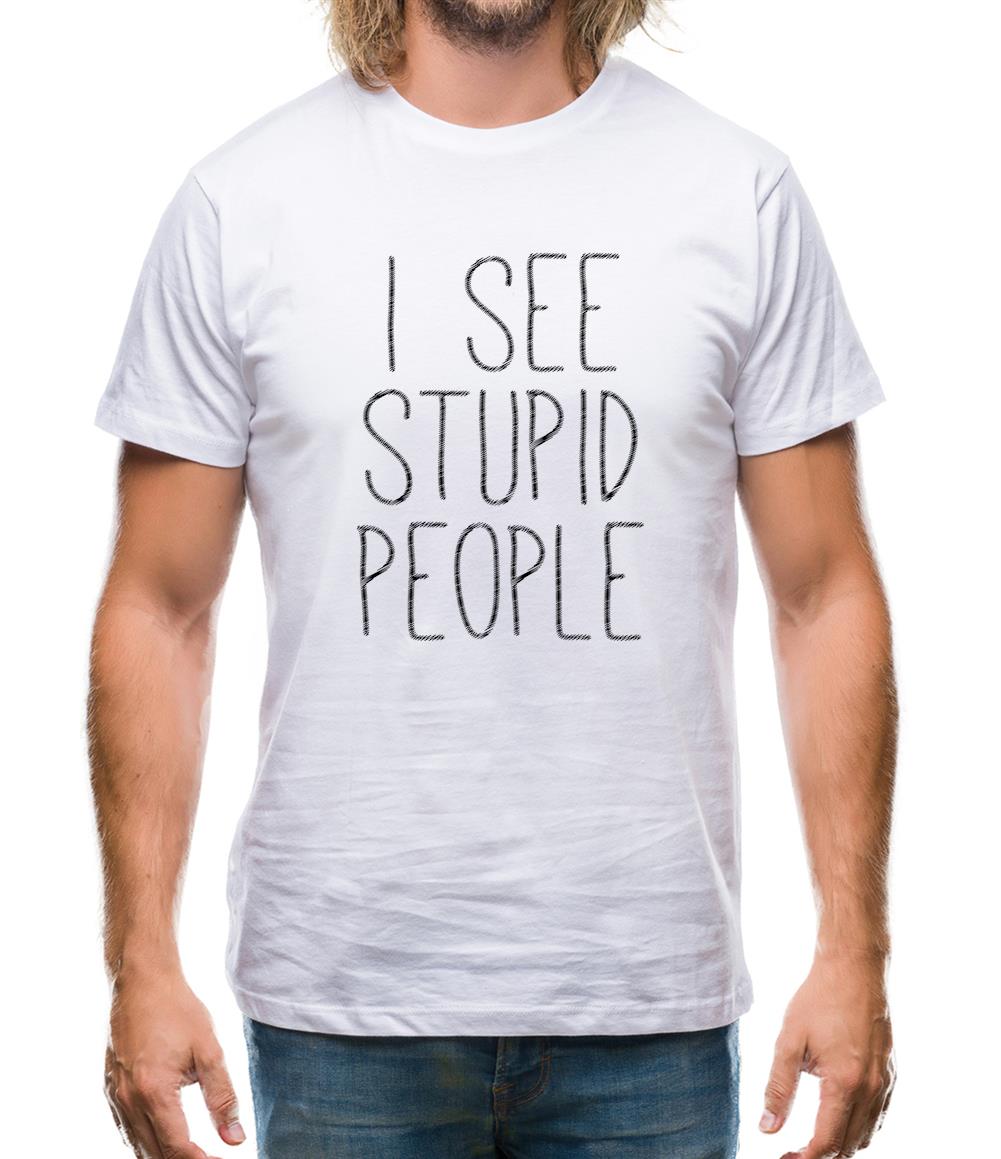 I See Stupid People Mens T-Shirt I See Stupid People Mens T-Shirt