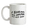 Swear To Drunk I'm Not God Ceramic Mug