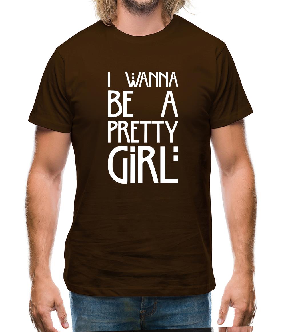 I Wanna Be A Pretty Girl Mens T-Shirt I Wanna Be A Pretty Girl Mens T-Shirt