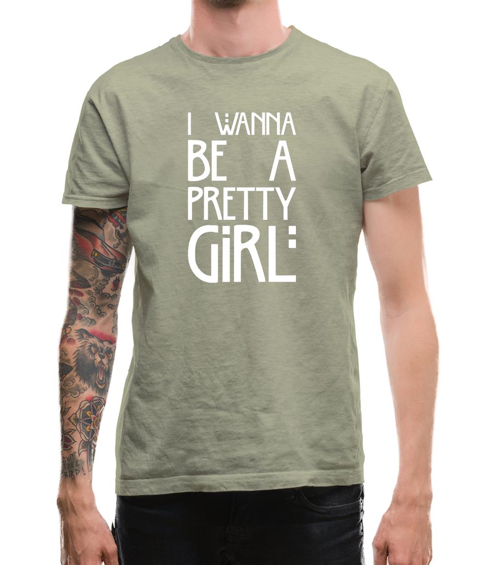 I Wanna Be A Pretty Girl Mens T-Shirt I Wanna Be A Pretty Girl Mens T-Shirt