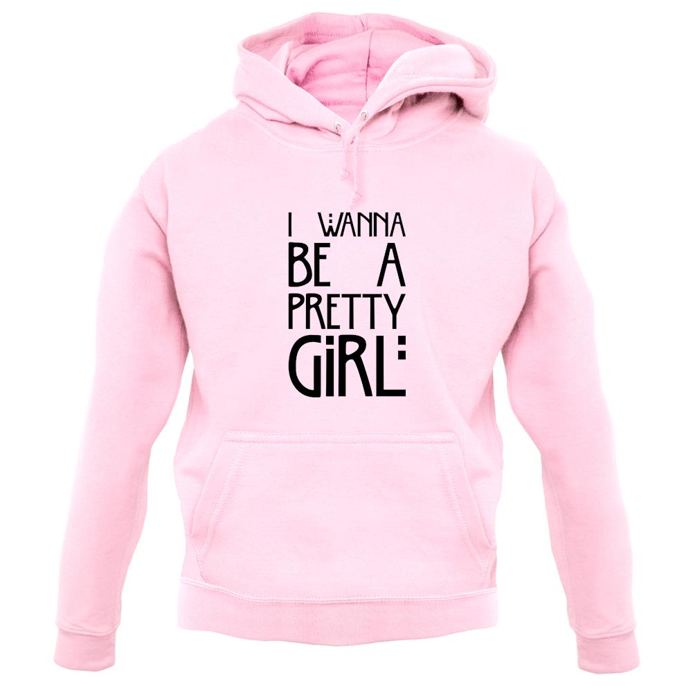 I Wanna Be A Pretty Girl unisex hoodie I Wanna Be A Pretty Girl unisex hoodie