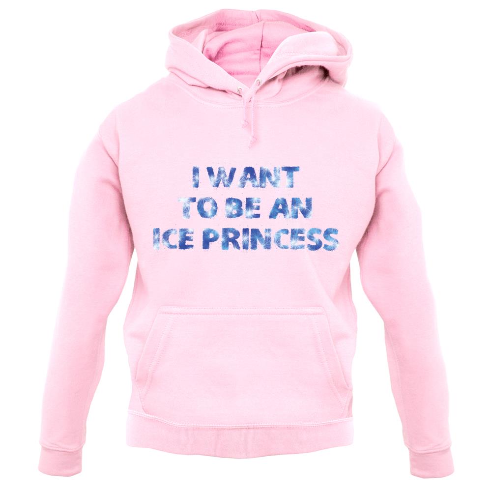 I Want To Be An Ice Princess unisex hoodie I Want To Be An Ice Princess unisex hoodie