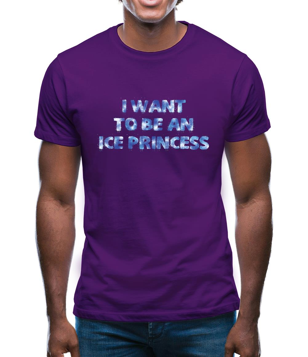 I Want To Be An Ice Princess Mens T-Shirt I Want To Be An Ice Princess Mens T-Shirt
