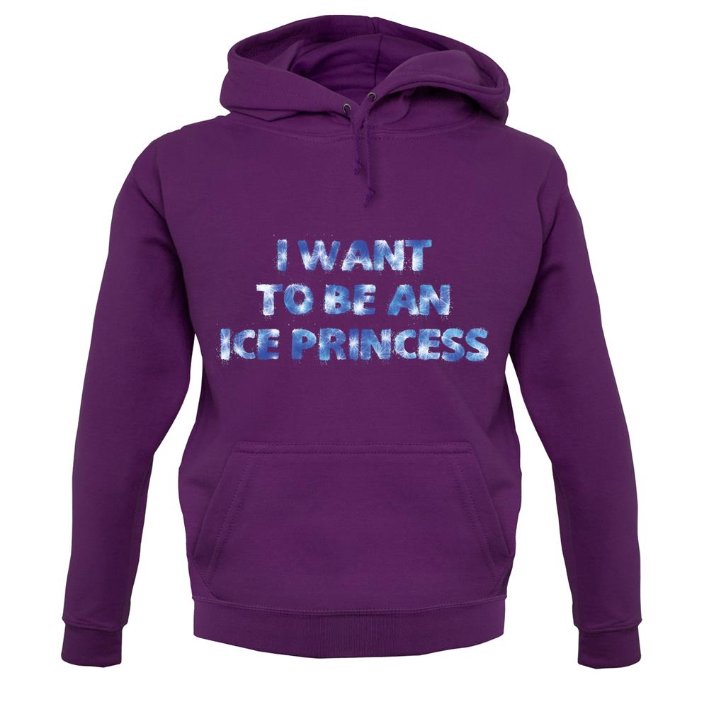 I Want To Be An Ice Princess unisex hoodie I Want To Be An Ice Princess unisex hoodie
