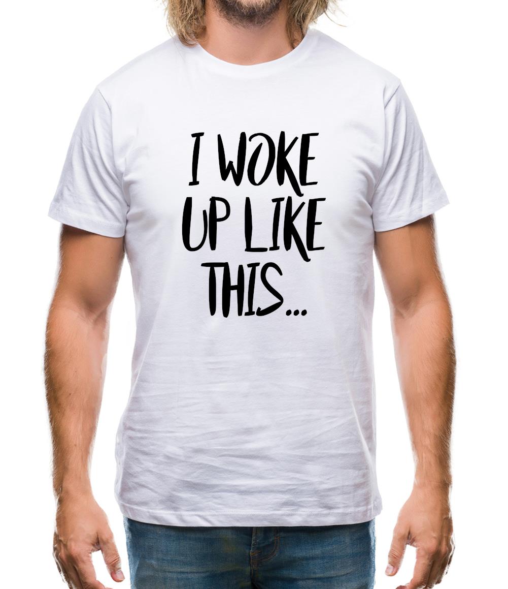 I Woke Up Like This Mens T-Shirt I Woke Up Like This Mens T-Shirt