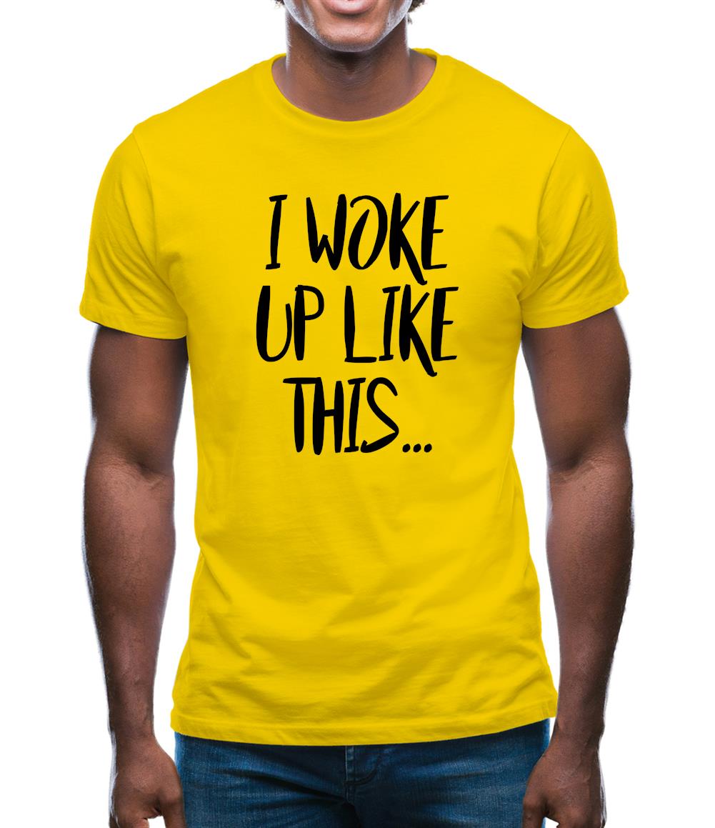I Woke Up Like This Mens T-Shirt I Woke Up Like This Mens T-Shirt