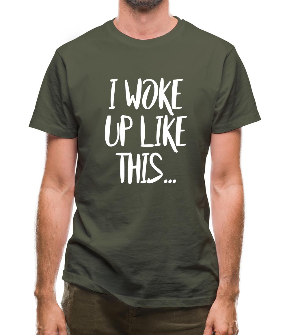 I Woke Up Like This Mens T-Shirt I Woke Up Like This Mens T-Shirt