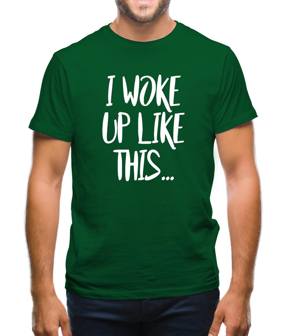 I Woke Up Like This Mens T-Shirt I Woke Up Like This Mens T-Shirt