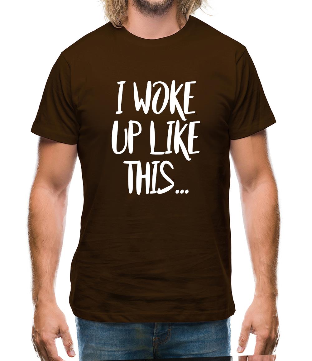 I Woke Up Like This Mens T-Shirt I Woke Up Like This Mens T-Shirt