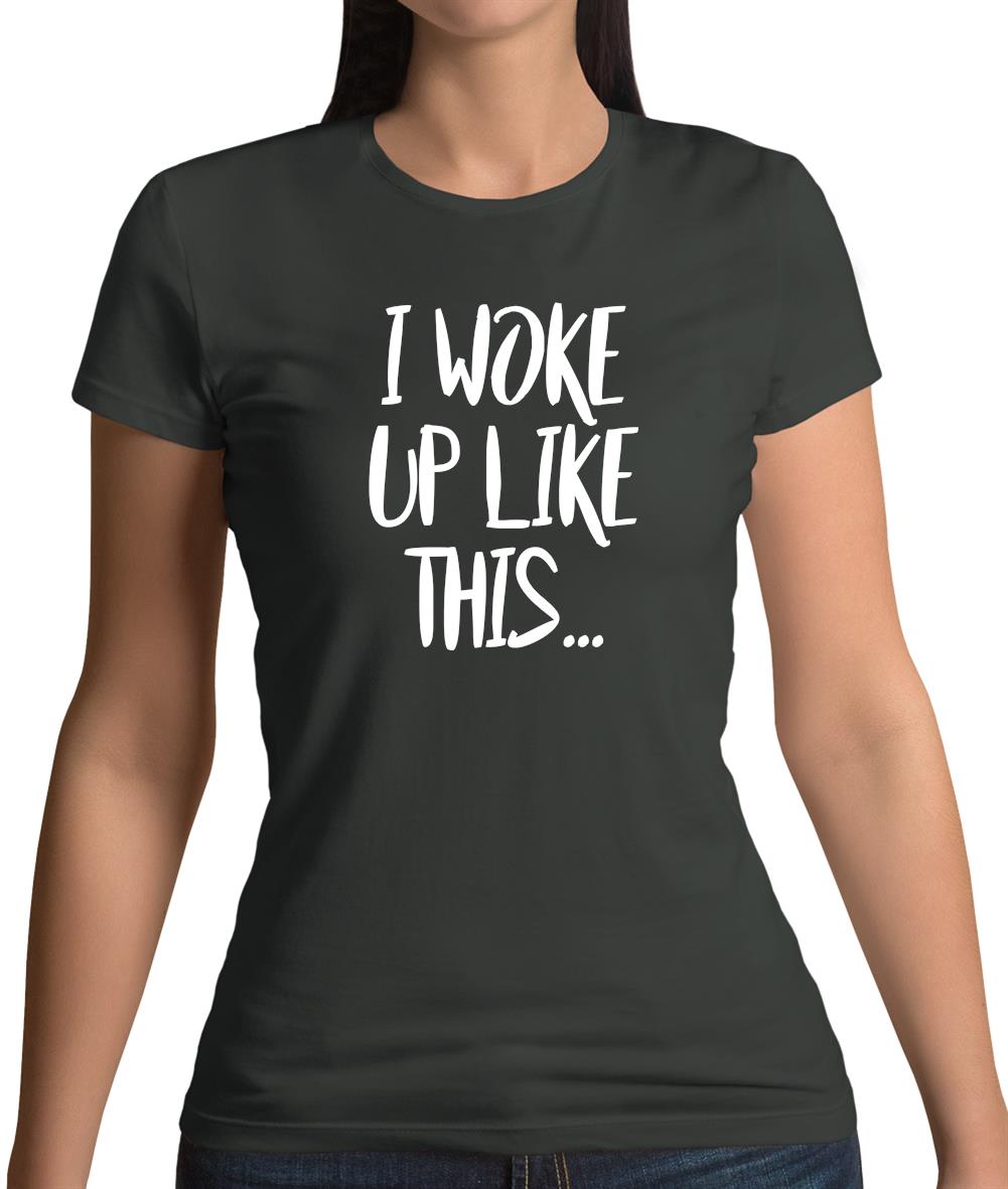 I Woke Up Like This Womens T-Shirt I Woke Up Like This Womens T-Shirt