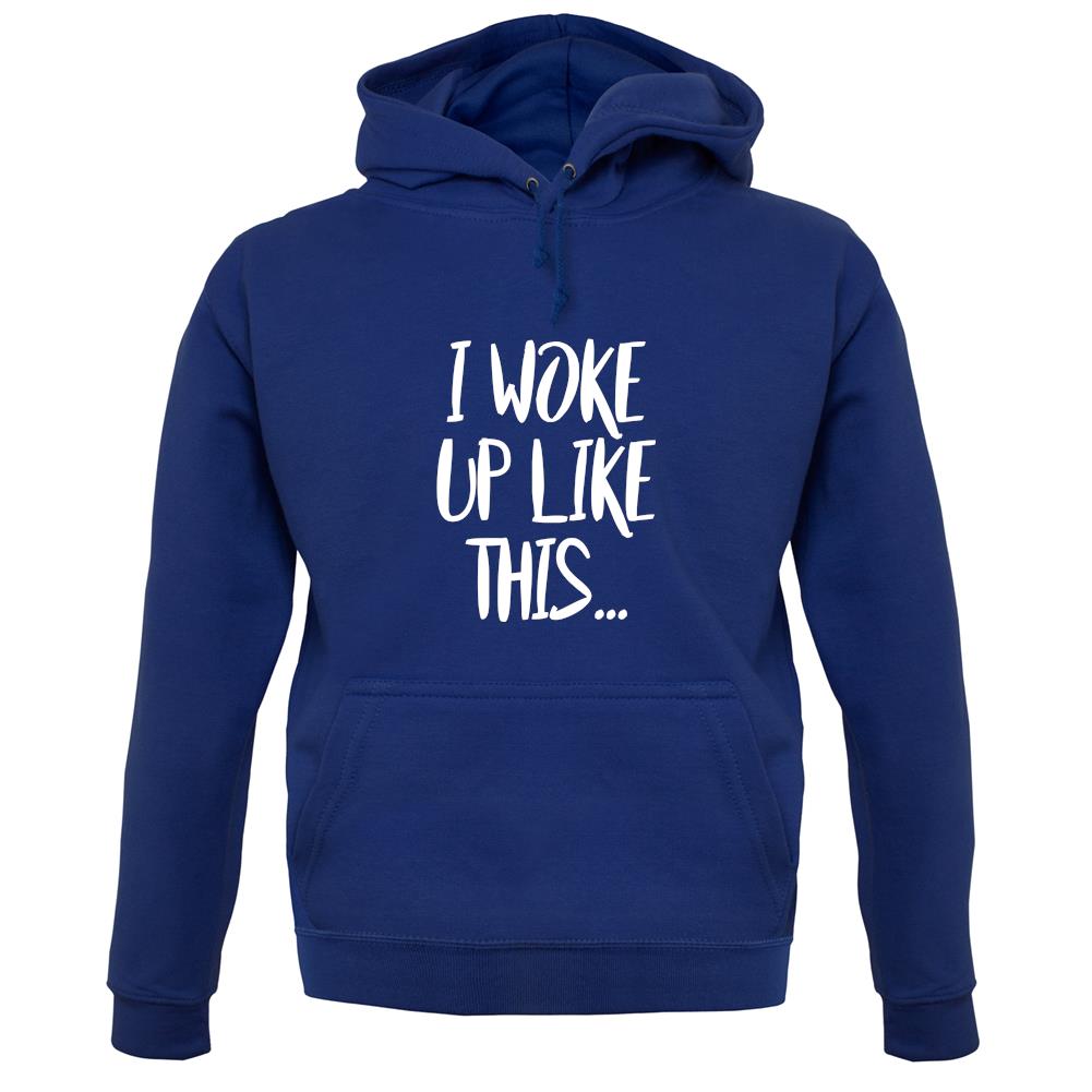 I Woke Up Like This unisex hoodie I Woke Up Like This unisex hoodie