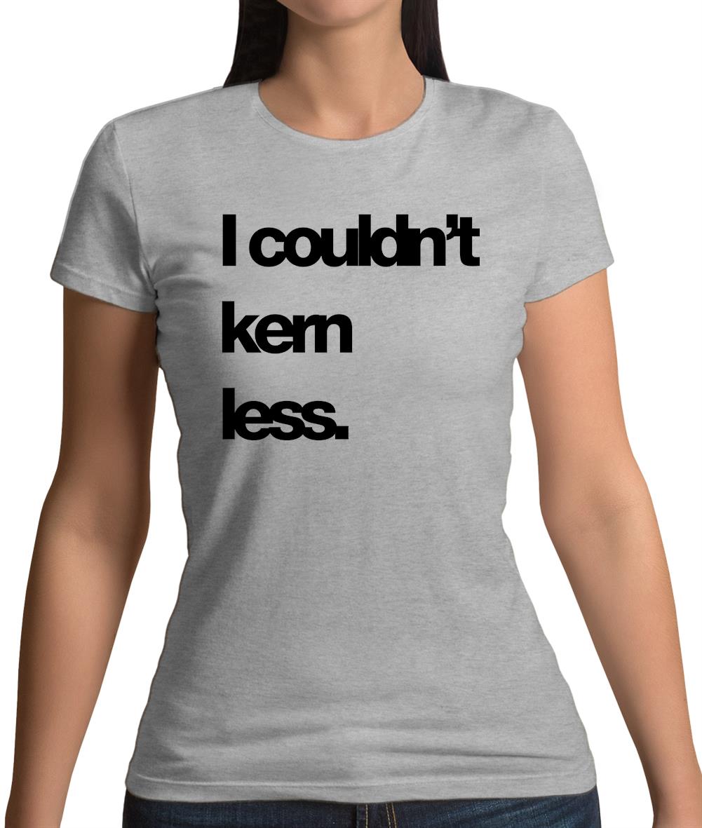 Couldn'T Kern Less Womens T-Shirt Couldn'T Kern Less Womens T-Shirt