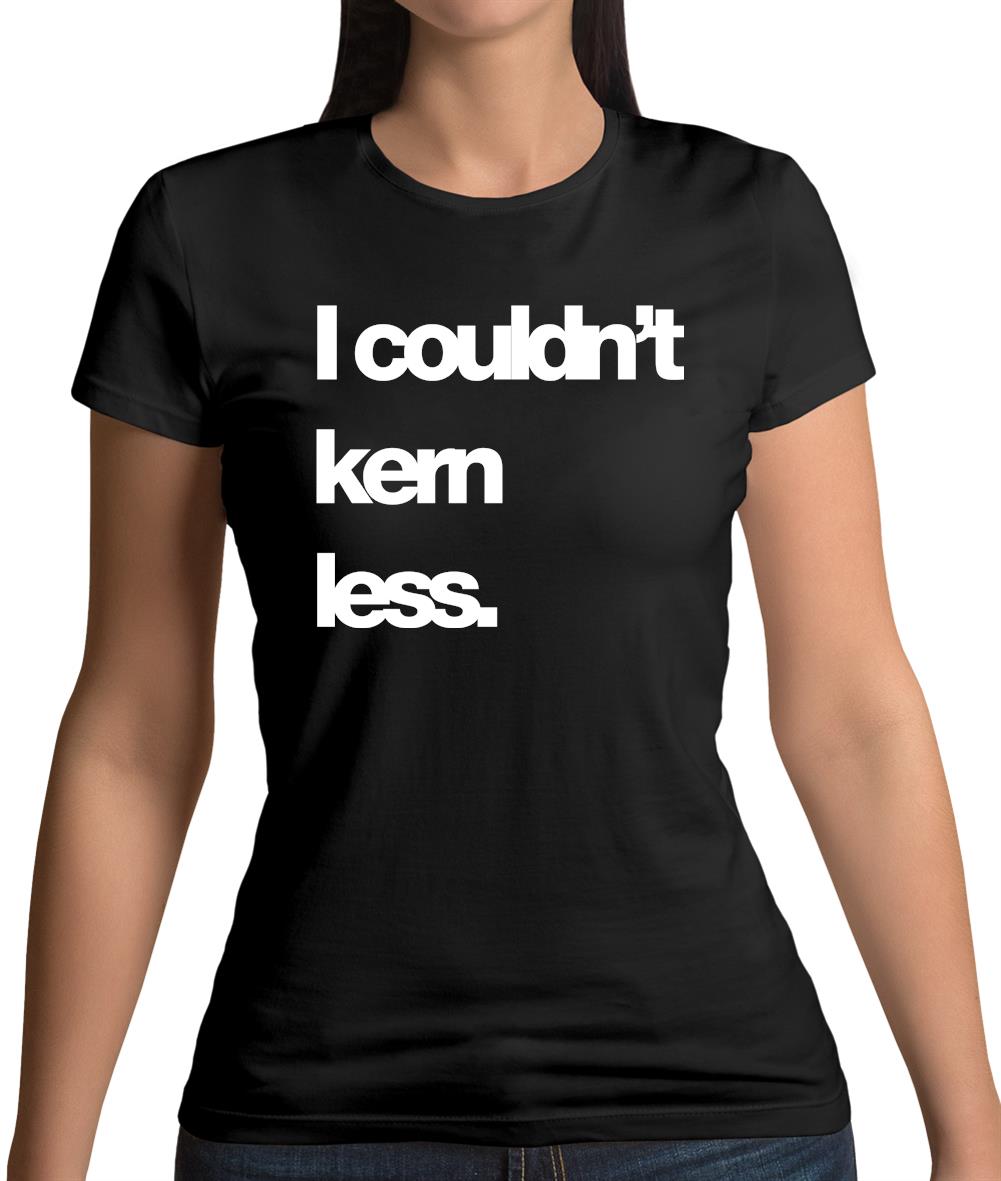 Couldn'T Kern Less Womens T-Shirt Couldn'T Kern Less Womens T-Shirt
