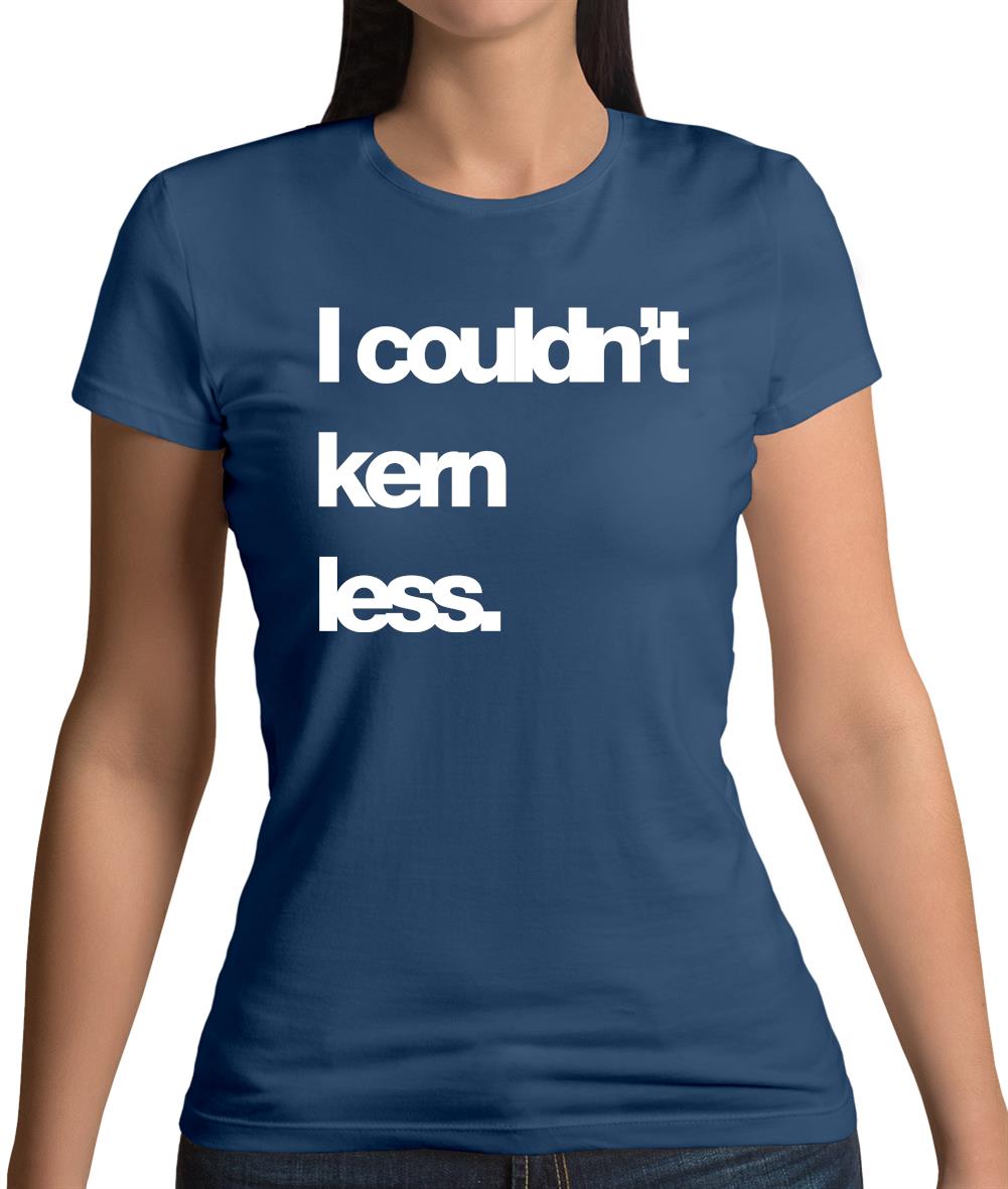 Couldn'T Kern Less Womens T-Shirt Couldn'T Kern Less Womens T-Shirt