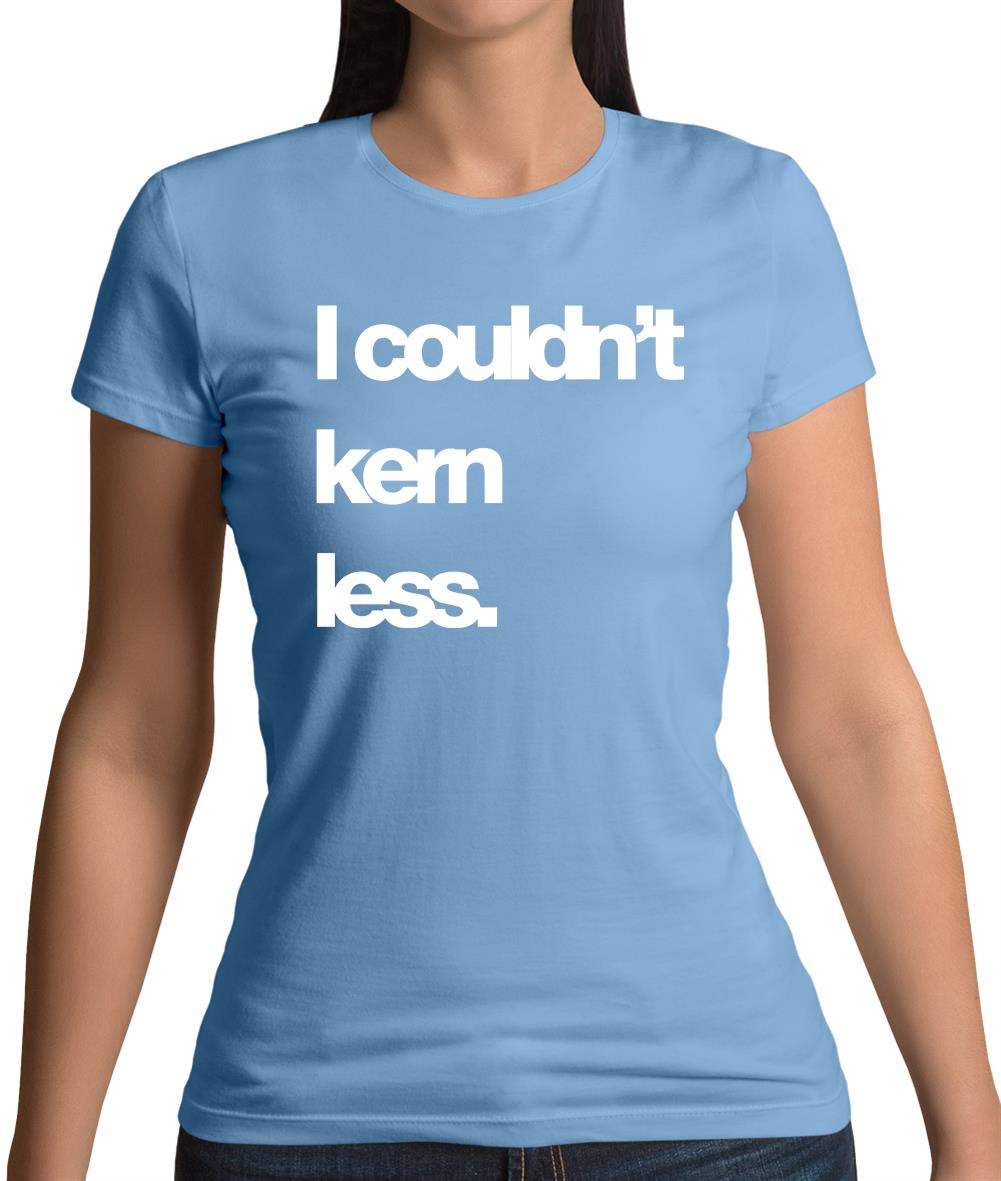 Couldn'T Kern Less Womens T-Shirt Couldn'T Kern Less Womens T-Shirt