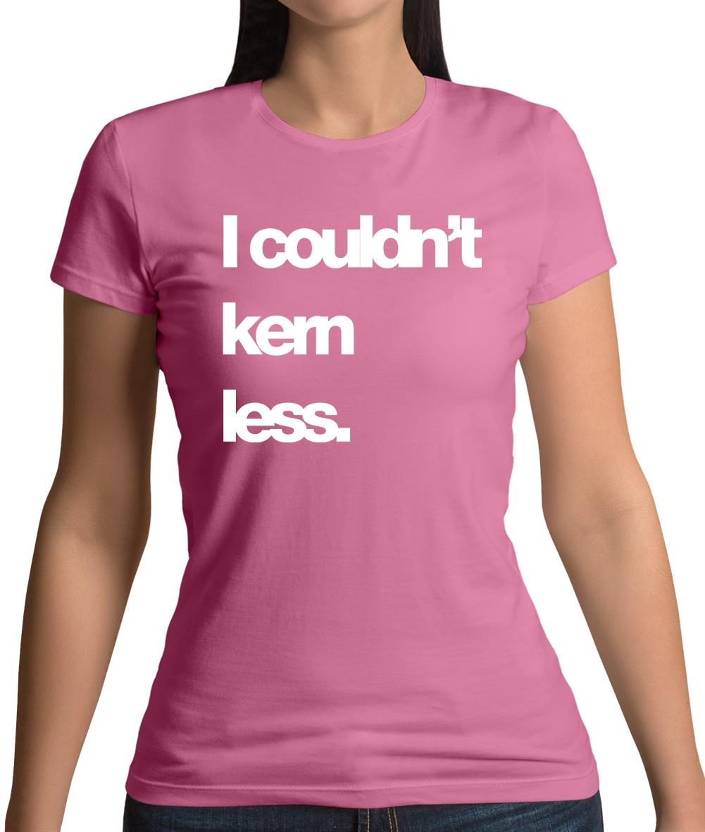 Couldn'T Kern Less Womens T-Shirt Couldn'T Kern Less Womens T-Shirt