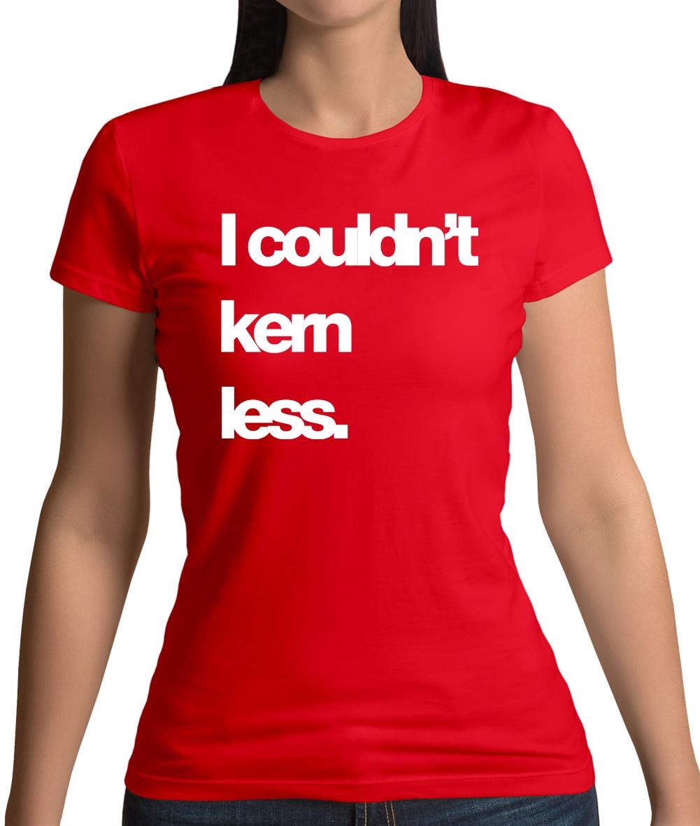 Couldn'T Kern Less Womens T-Shirt Couldn'T Kern Less Womens T-Shirt