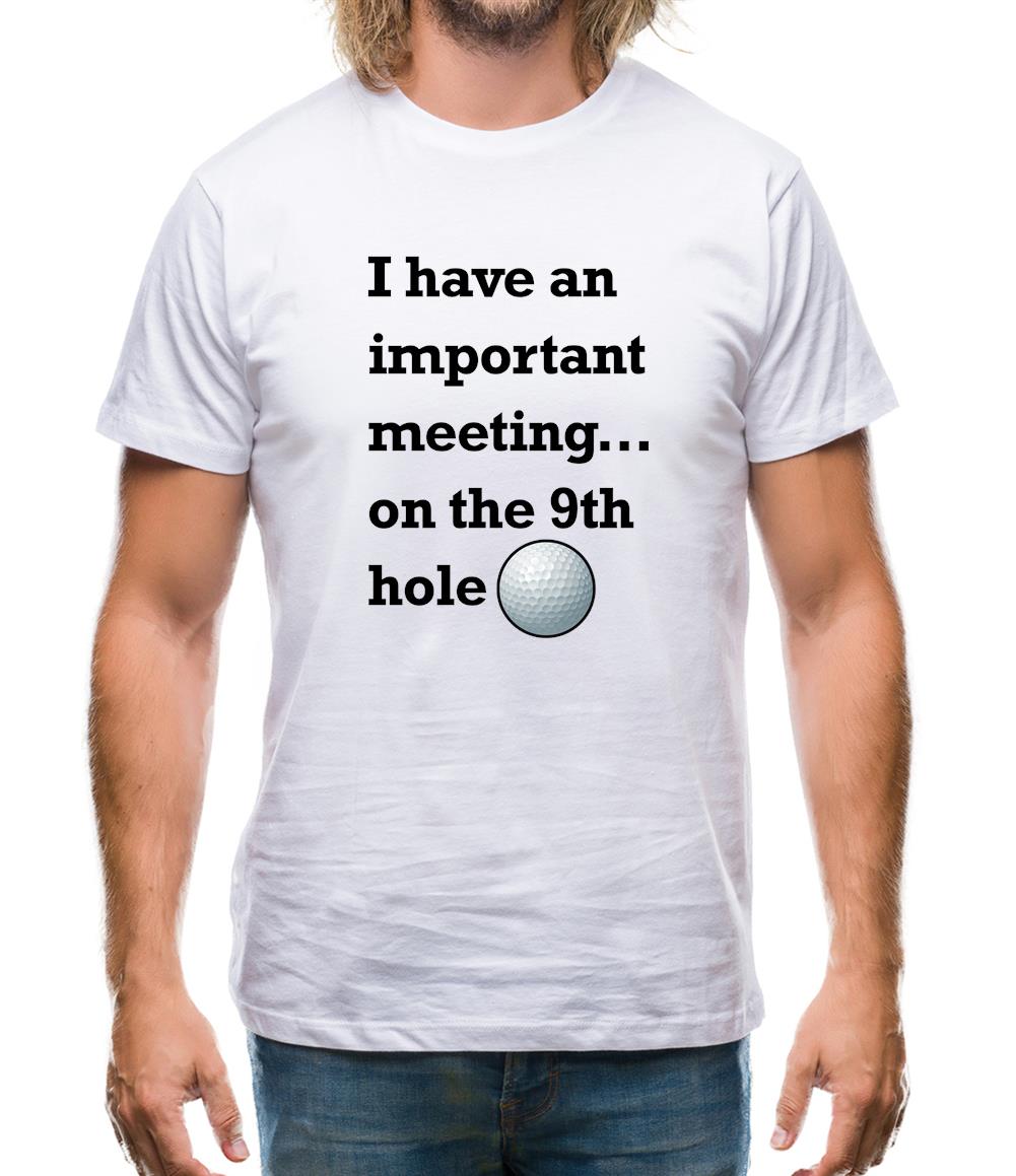 I Have An Important Meeting, on the 9th Hole Mens T-Shirt I Have An Important Meeting, on the 9th Hole Mens T-Shirt