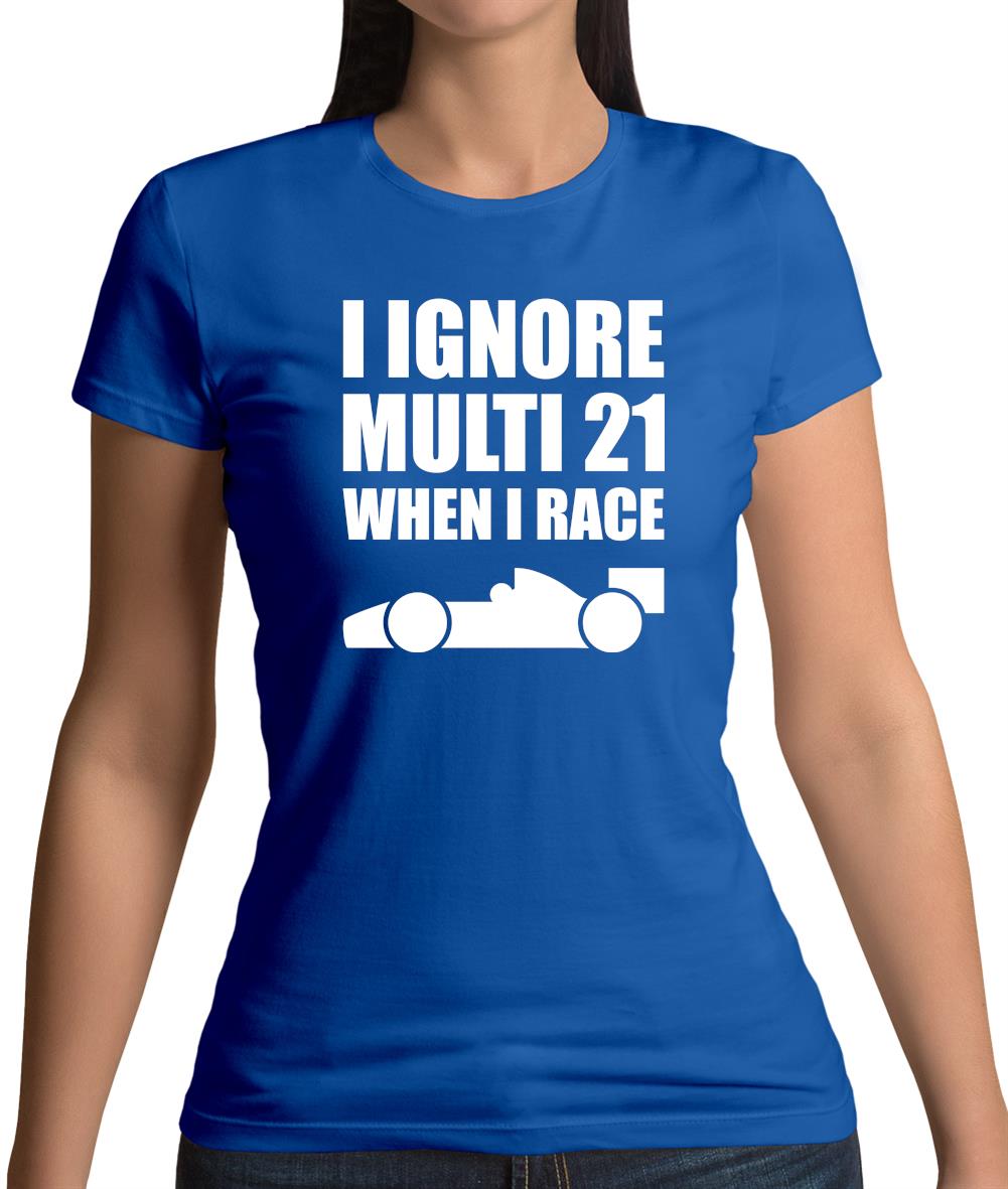 I Ignore Multi 21 When I Race Womens T-Shirt I Ignore Multi 21 When I Race Womens T-Shirt