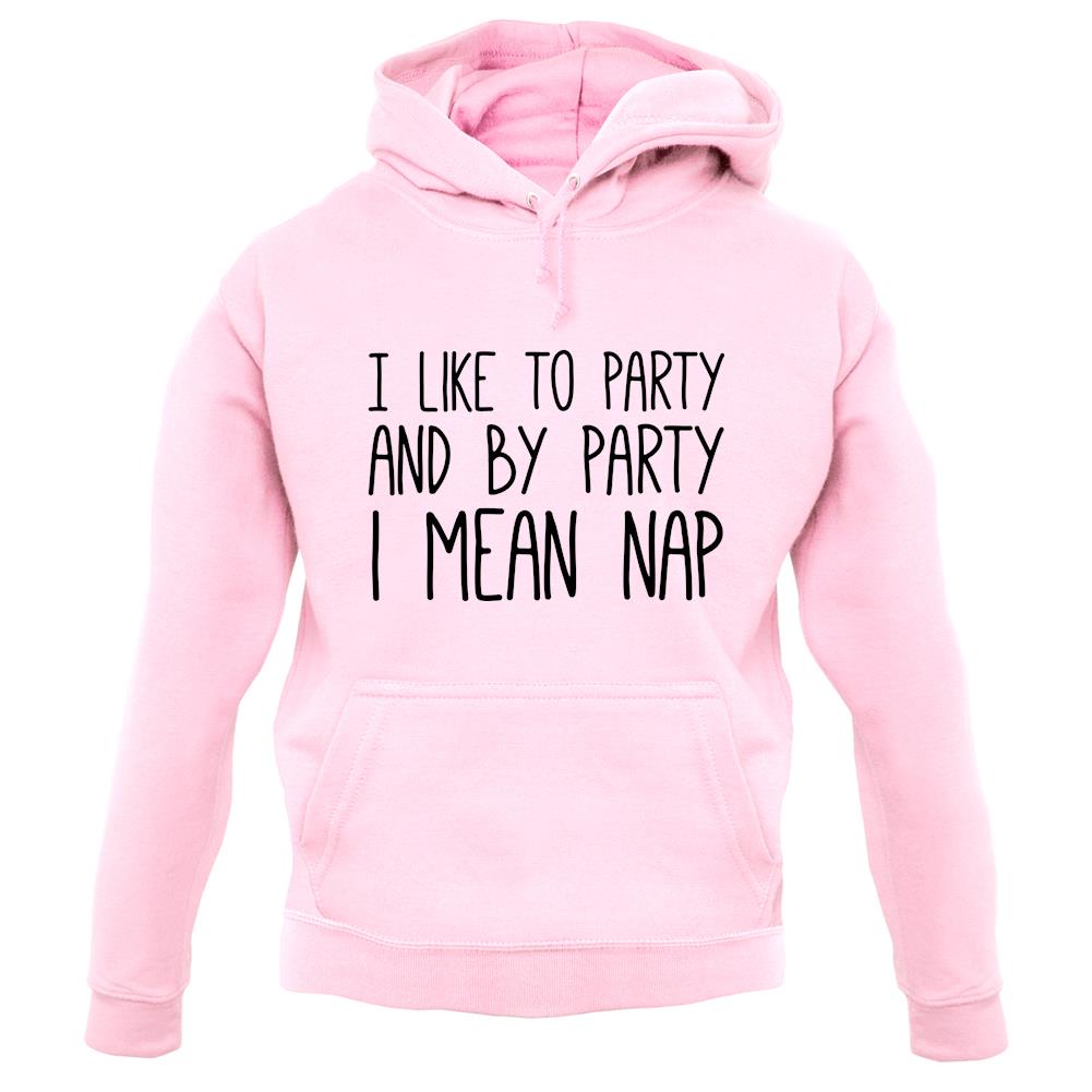 I Like To Party And By Party I Mean Nap unisex hoodie I Like To Party And By Party I Mean Nap unisex hoodie