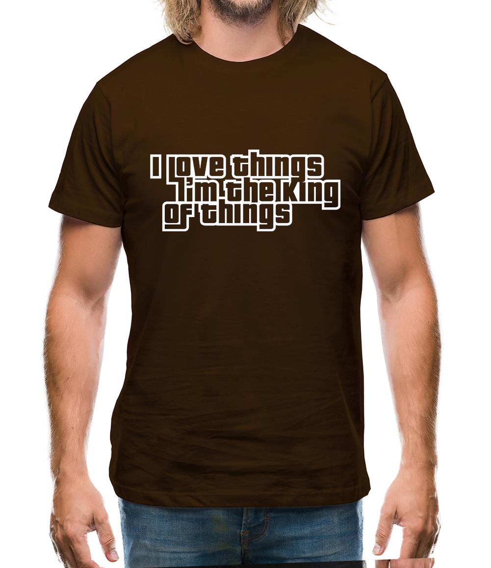 I Love Things I'm The King Of Things Mens T-Shirt I Love Things I'm The King Of Things Mens T-Shirt